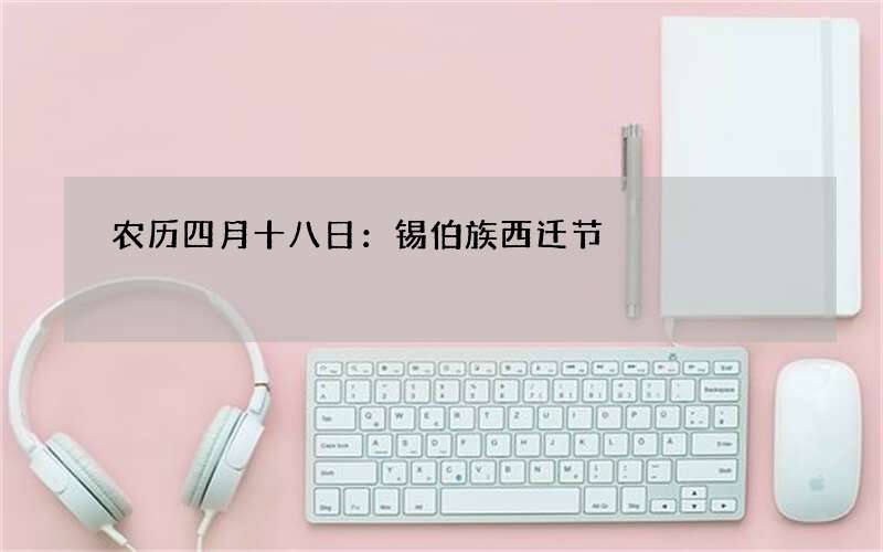 农历四月十八日：锡伯族西迁节