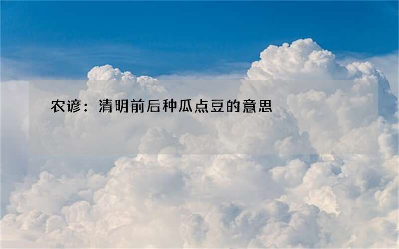 农谚：清明前后种瓜点豆的意思