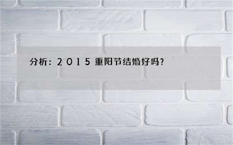 分析：2015重阳节结婚好吗？