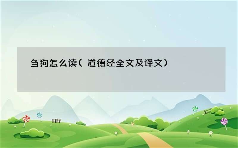 道德经全文及译文 刍狗怎么读