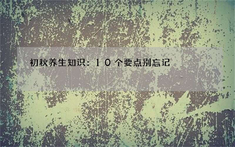 初秋养生知识：10个要点别忘记