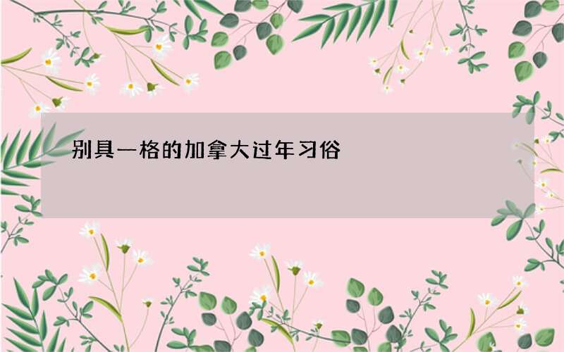 别具一格的加拿大过年习俗