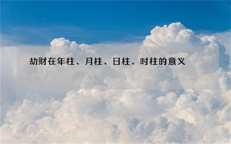 劫财在年柱、月柱、日柱、时柱的意义