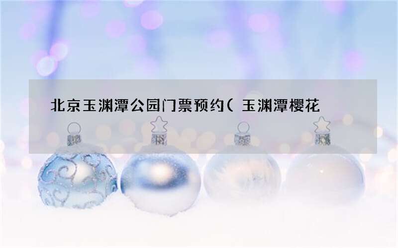 玉渊潭樱花 北京玉渊潭公园门票预约