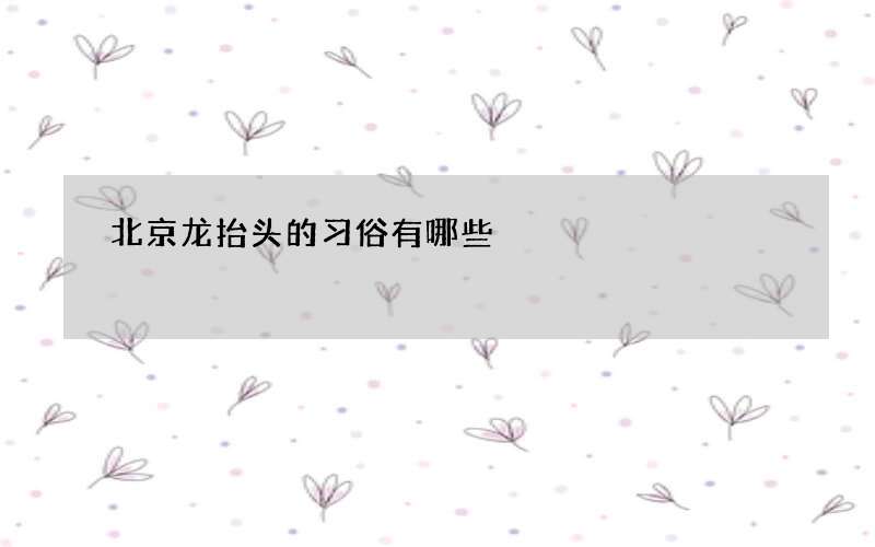 北京龙抬头的习俗有哪些