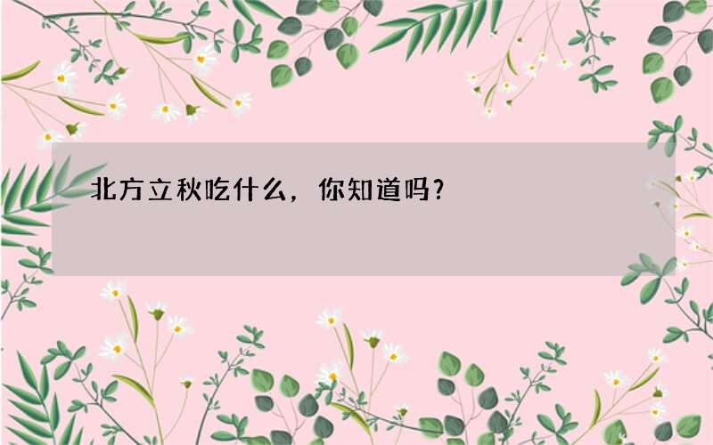 北方立秋吃什么，你知道吗？