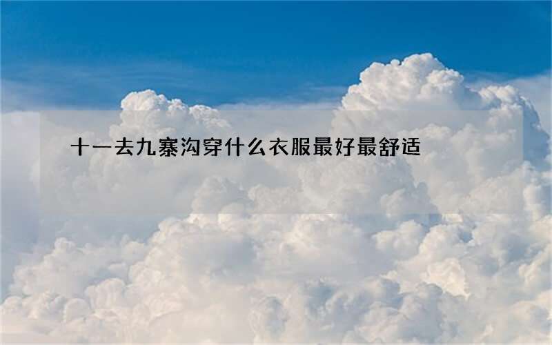 十一去九寨沟穿什么衣服最好最舒适