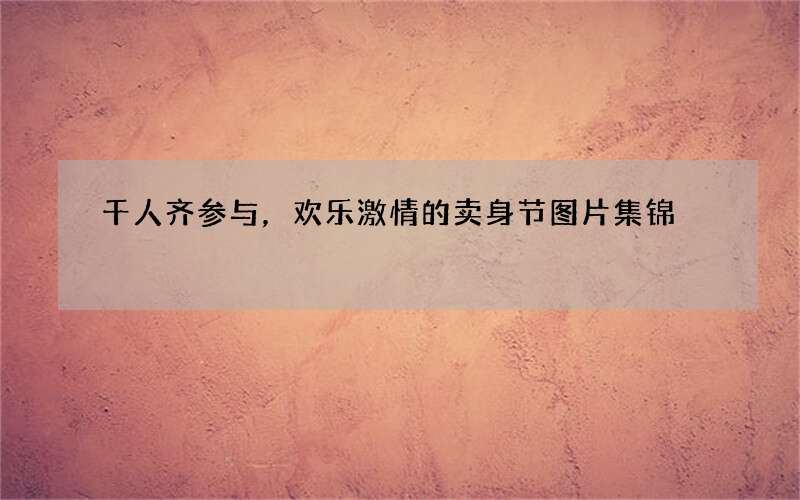 千人齐参与，欢乐激情的卖身节图片集锦