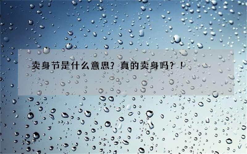 卖身节是什么意思？真的卖身吗？！