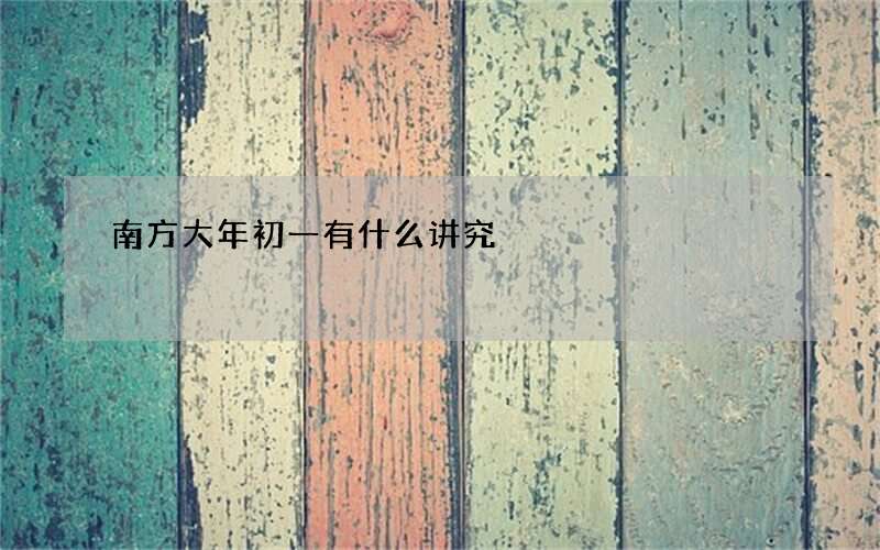 南方大年初一有什么讲究