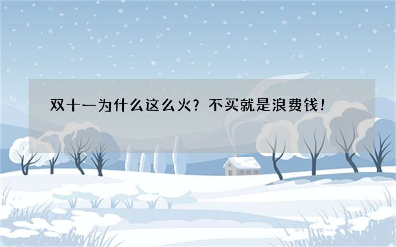 双十一为什么这么火？不买就是浪费钱！