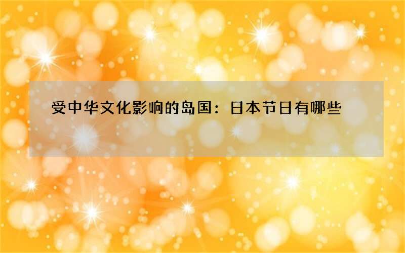 受中华文化影响的岛国：日本节日有哪些