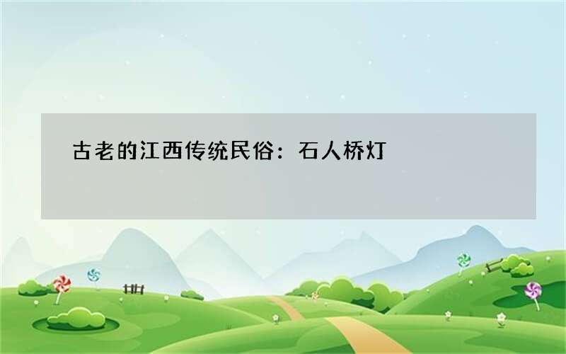 古老的江西传统民俗：石人桥灯