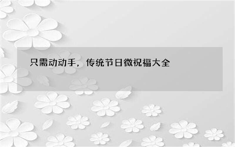只需动动手，传统节日微祝福大全