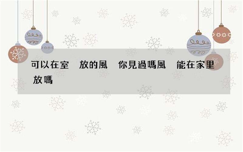 可以在室內放的風箏你見過嗎 風箏能在家里放嗎