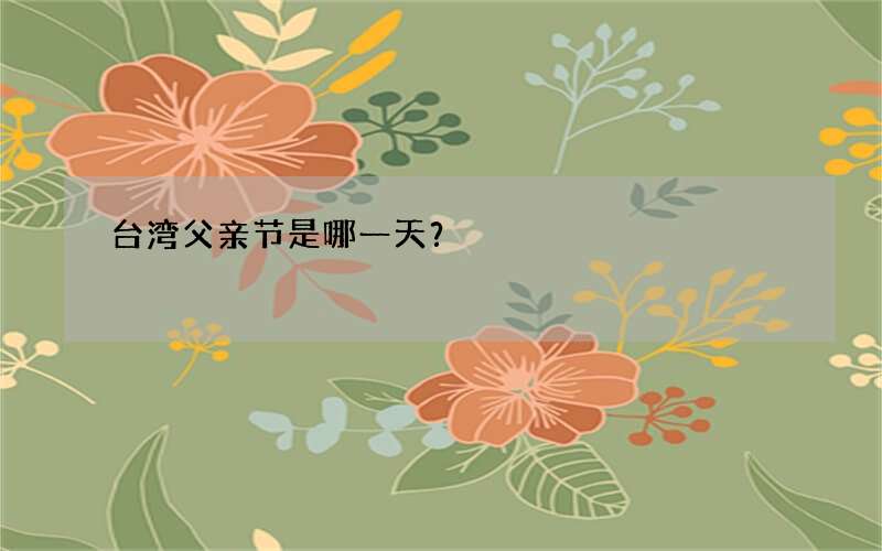 台湾父亲节是哪一天？