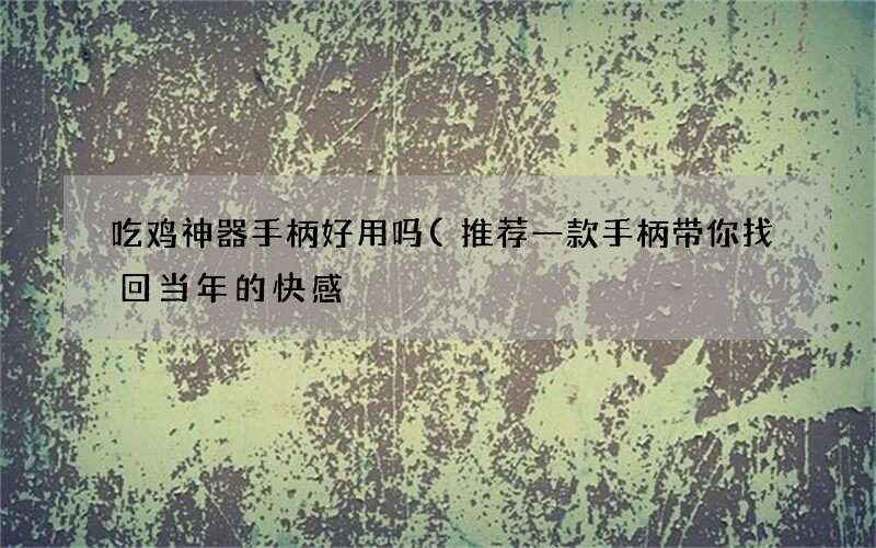 推荐一款手柄带你找回当年的快感 吃鸡神器手柄好用吗