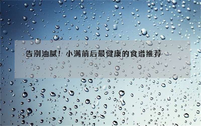 告别油腻！小满前后最健康的食谱推荐