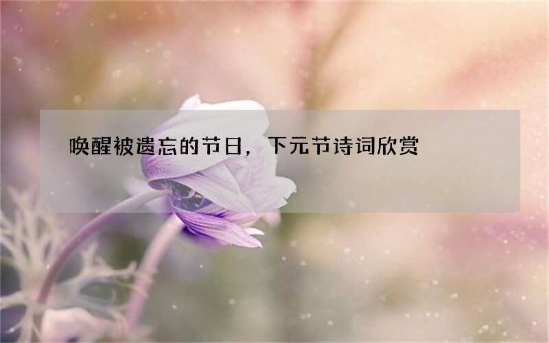 唤醒被遗忘的节日，下元节诗词欣赏