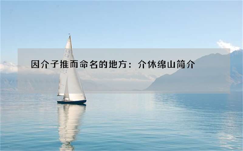 因介子推而命名的地方：介休绵山简介