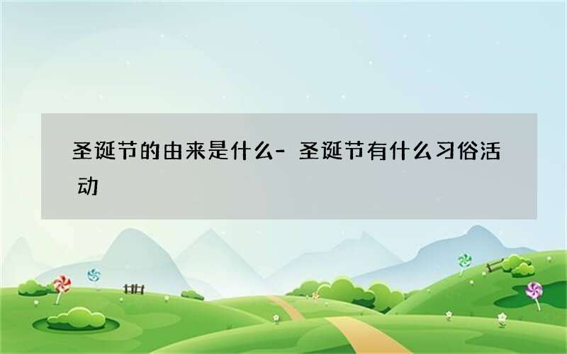 圣诞节的由来是什么-圣诞节有什么习俗活动