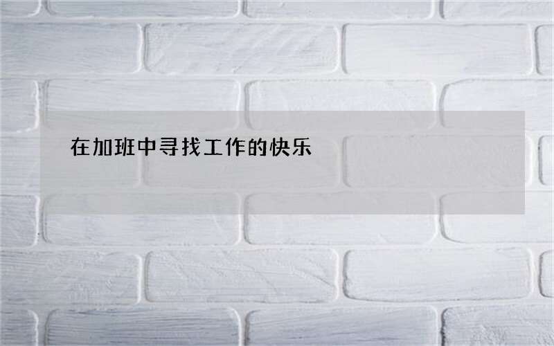 在加班中寻找工作的快乐
