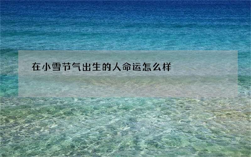 在小雪节气出生的人命运怎么样