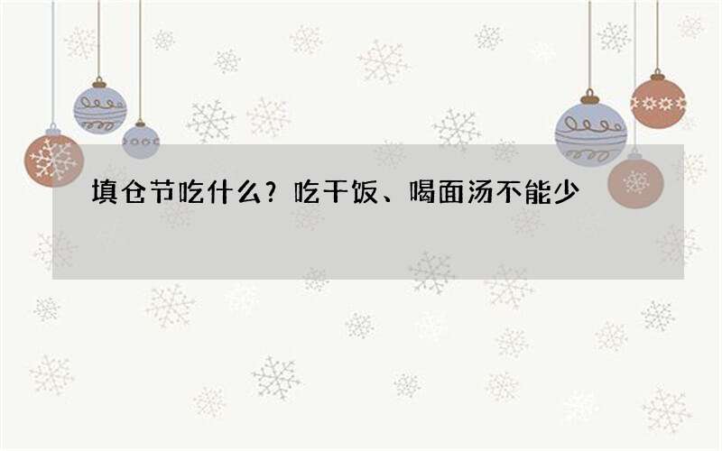 填仓节吃什么？吃干饭、喝面汤不能少