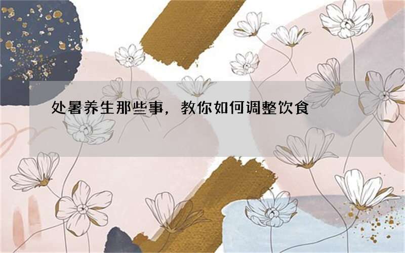 处暑养生那些事，教你如何调整饮食