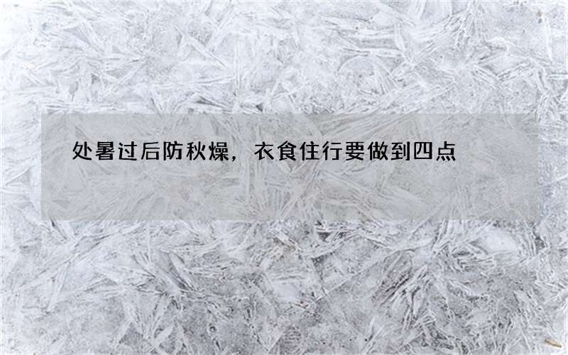 处暑过后防秋燥，衣食住行要做到四点