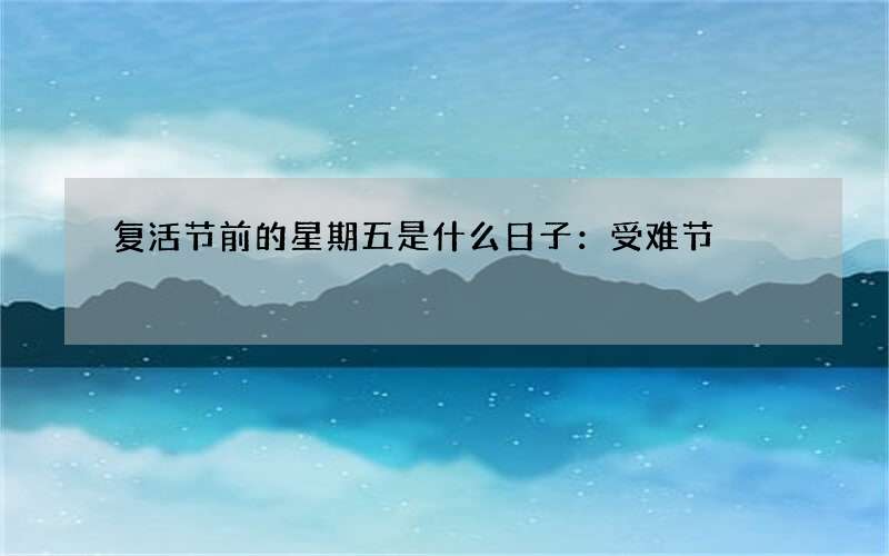 复活节前的星期五是什么日子：受难节