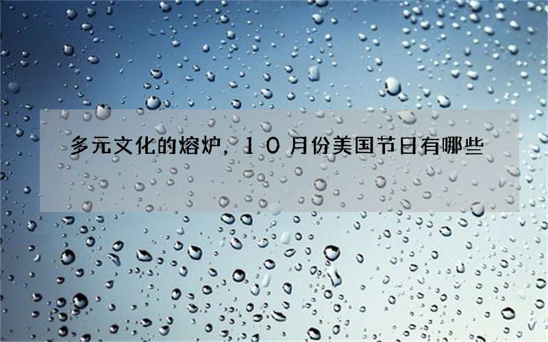 多元文化的熔炉，10月份美国节日有哪些