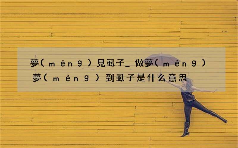 夢(mèng)見虱子_做夢(mèng)夢(mèng)到虱子是什么意思