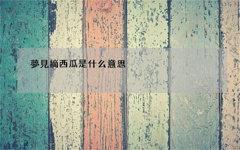 夢見摘西瓜是什么意思