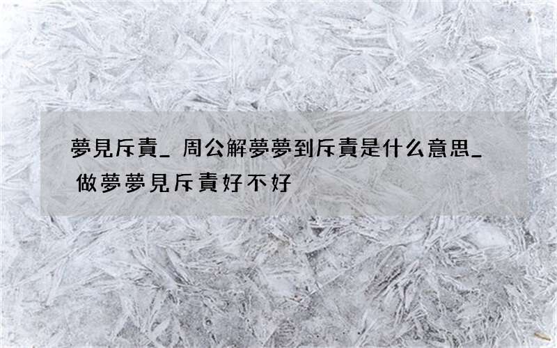 夢見斥責_周公解夢夢到斥責是什么意思_做夢夢見斥責好不好