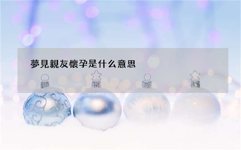 夢見親友懷孕是什么意思