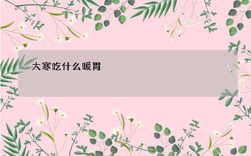 大寒吃什么暖胃