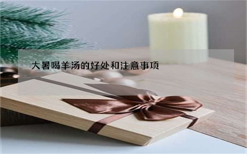 大暑喝羊汤的好处和注意事项