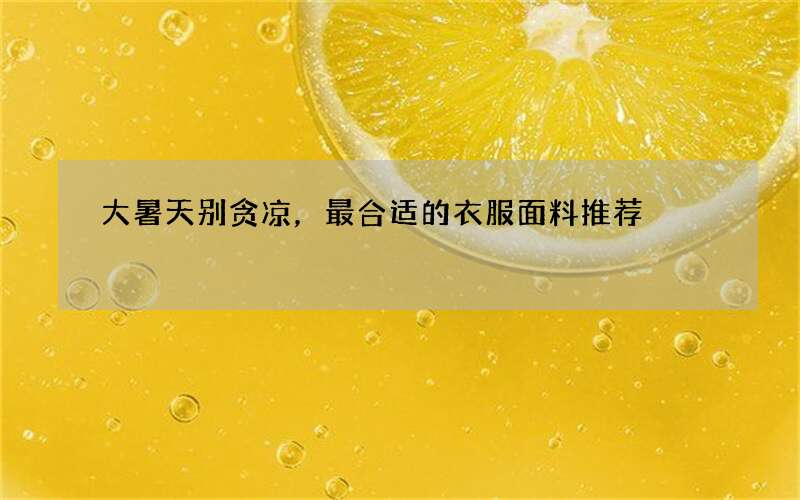 大暑天别贪凉，最合适的衣服面料推荐