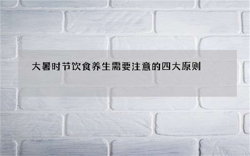大暑时节饮食养生需要注意的四大原则