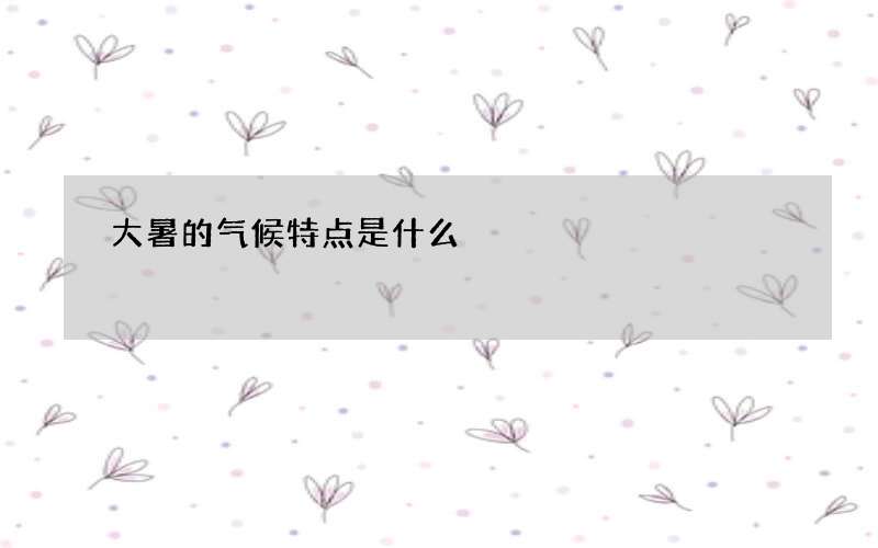 大暑的气候特点是什么