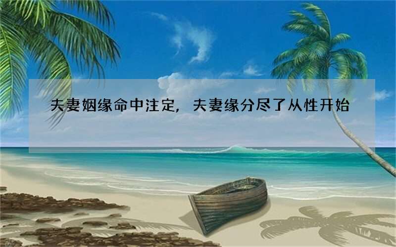 夫妻姻缘命中注定,夫妻缘分尽了从性开始