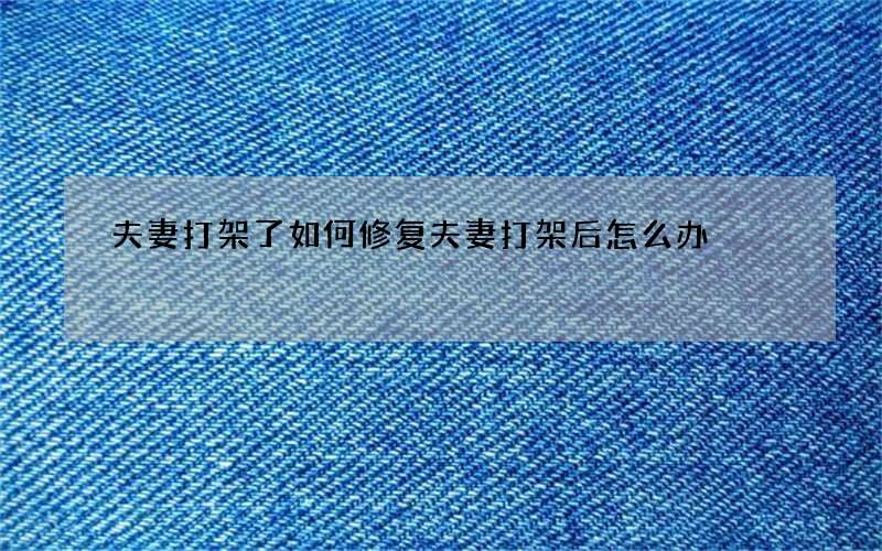 夫妻打架了如何修复 夫妻打架后怎么办