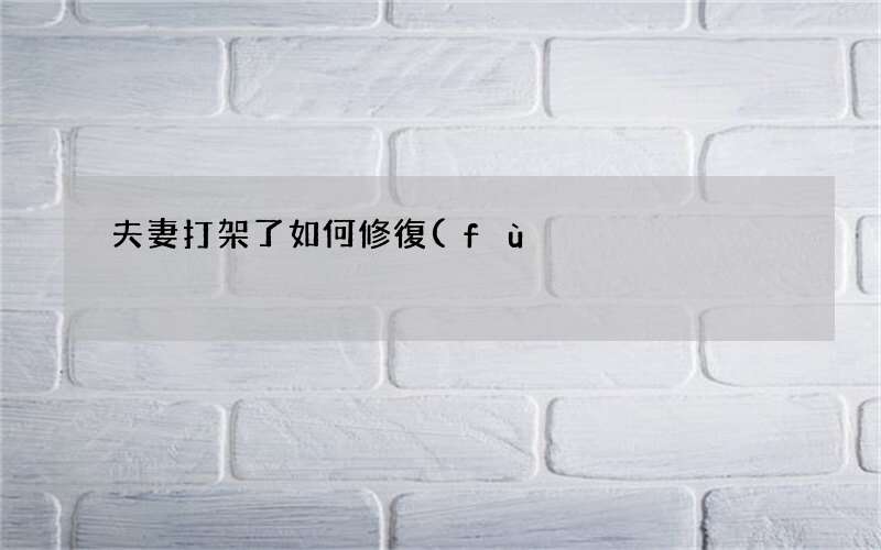 夫妻打架了如何修復(fù) 夫妻打架后怎么辦