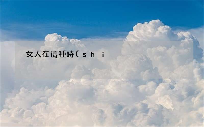 女人在這種時(shí)候竟迫切需要男人