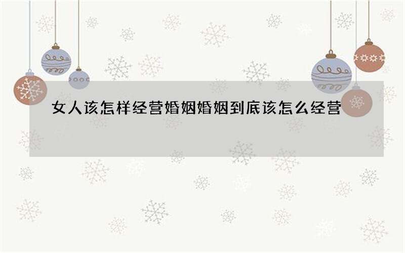 女人该怎样经营婚姻 婚姻到底该怎么经营