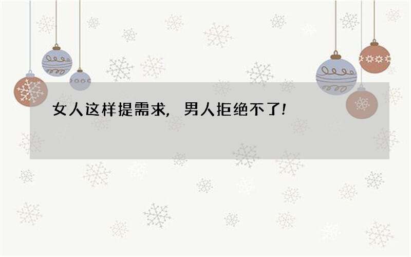 女人这样提需求,男人拒绝不了!