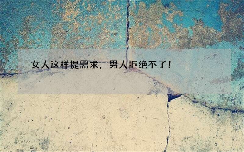 女人这样提需求，男人拒绝不了！