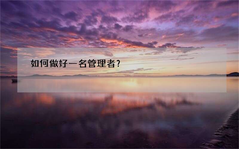 如何做好一名管理者？