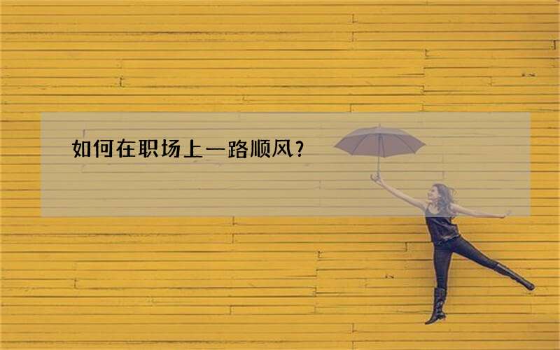 如何在职场上一路顺风？